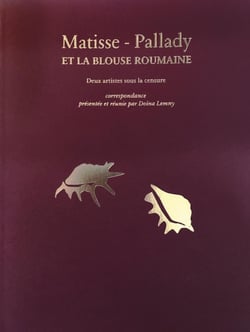 Matisse-Pallady et la blouse roumaine - deux artistes sous la censure, correspondance réunie par Doïna Lemmy