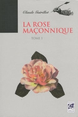 La rose maçonnique Tome 1