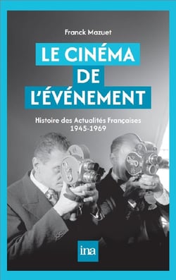 Le Cinéma de l'événement : Histoire des actualités françaises 1945-1969