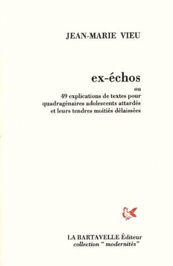 Ex-échos ou 49 explications de textes pour quadragénaires adolescents attardés et leurs tendres moitiés délaissées