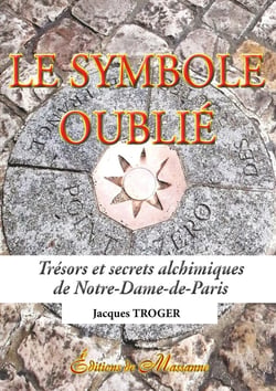 Le symbole oublié - trésors et secrets alchimiques de Notre-Dame-de-Paris