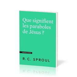 Que signifient les paraboles de Jésus ? : [Questions cruciales]