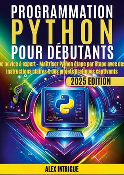Programmation Python pour débutants : De novice à expert - Maîtrisez Python étape par étape avec des instructions claires & des projets pratiques captivants