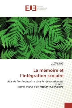 La mémoire et l'intégration scolaire : Rôle de l'orthophoniste dans la rééducation des enfantssourds munis d'un Implant Cochléaire