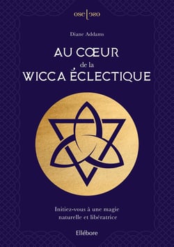 Au coeur de la Wicca éclectique : initiez-vous à une magie naturelle et libératrice