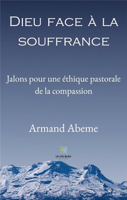 Dieu face à la souffrance : jalons pour une éthique pastorale de la compassion