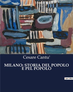 MILANO: STORIA DEL POPOLO E PEL POPOLO : Un viaggio attraverso le strade e le storie di Milano