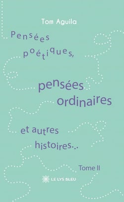 Pensées poétiques, pensées ordinaires et autres histoires... : Tome II