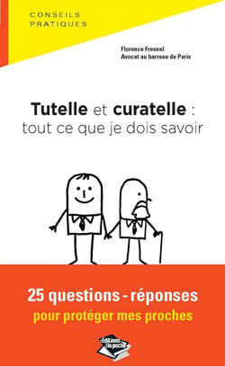 Tutelle et curatelle : tout ce que je dois savoir - 25 questions-réponses pour protéger mes proches