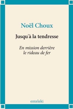 Jusqu'à la tendresse - en mission derrière le rideau de fer