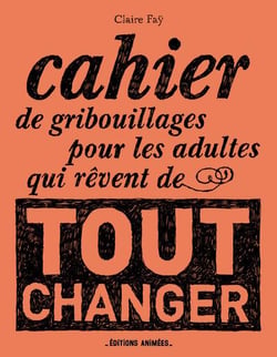 Cahier de gribouillages pour les adultes qui rêvent de tout changer