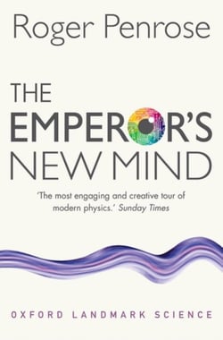 THE EMPEROR'S NEW MIND - CONCERNING COMPUTERS, MINDS, AND THE LAWS OF PHYSICS