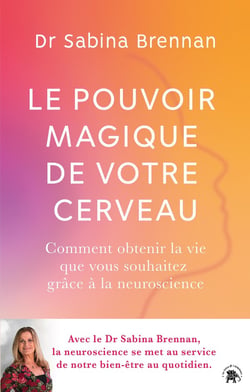 Le pouvoir magique de votre cerveau : Comment obtenir la vie que vous souhaitez grâce à la neuroscience