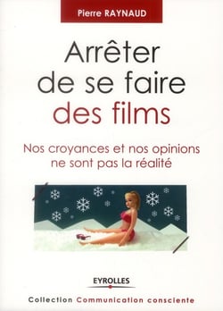 Arrêter de se faire des films - nos croyances et nos opinions ne sont pas la réalité