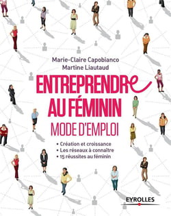 Entreprendre au féminin - mode d'emploi - création et croissance - les réseaux à connaître - 15 réussites