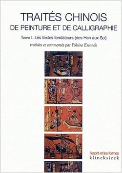 Traités chinois de peinture et de calligraphie. Tome 1 : Les textes fondateurs (des Han aux Sui)