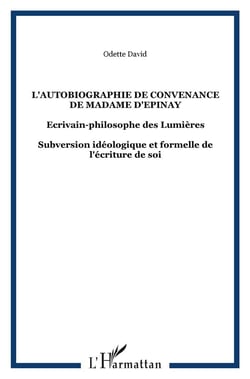 L'autobiographie de convenance de madame d'épinay - écrivain-philosophe des lumières - subversion idéologique et formelle de l'écriture de soi