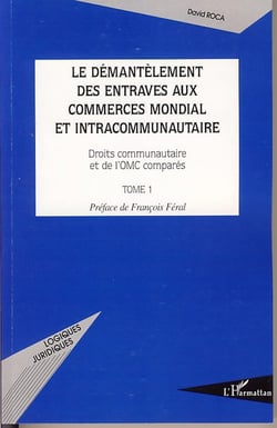 Démantelement des entraves aux commerces mondial et intercommunautaire Tome 1 - droits communautaire et de l'omc comparés