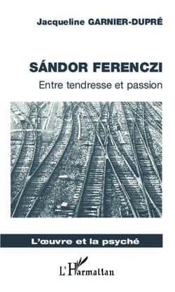 Sandor ferenczi - entre tendresse et passion