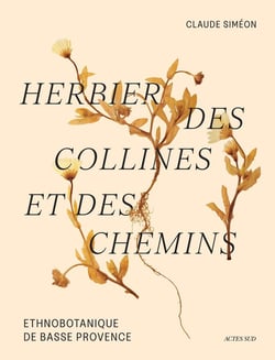 Herbier des collines et des chemins : Ethnobotanique de Basse Provence