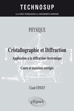 Physique - cristallographie et diffraction - application à la diffraction électronique - cours exercices corrigés (édition 2018)