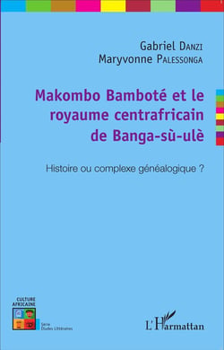 Makombo Bamboté et le royaume centrafricain de Banga-sù-ulè - histoire ou complexe généalogique ?