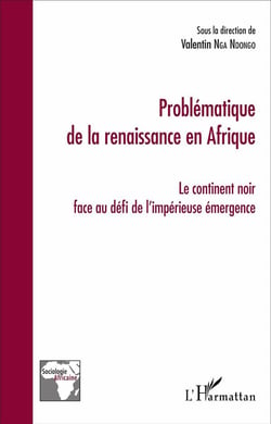 Problématique de la renaissance en Afrique - le continent noir face au défi de l'impérieuse émergence