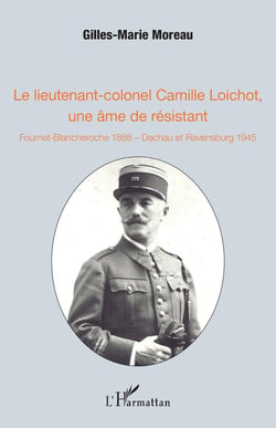 Le lieutenant-colonel Camille Loichot, une âme de résistant - Fournet-Blancheroche 1888, Dachau et Ravensburg 1945