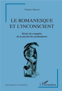 Le romanesque et l'insconscient - récits de conquête de la psyché des profondeurs
