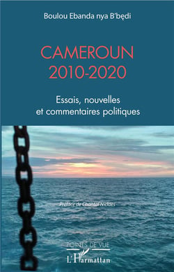 Cameroun 2010-2020 - essais, nouvelles et commentaires politiques