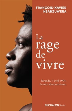 La rage de vivre : Rwanda, 7 avril 1994. Le récit d'un survivant