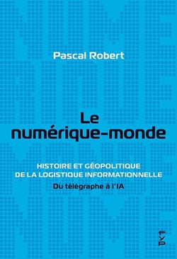 Le numérique-monde : Histoire et géopolitique de la logistique informationnelle. Du télégraphe à l'IA