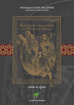 Histoires à raconter au milieu des ruines : Contes de Syrie