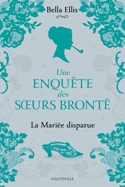 Une enquête des soeurs Brontë Tome 1 : la mariée disparue