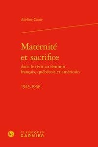 Maternité et sacrifice dans le récit au féminin français, québécois et américain - 1945-1968