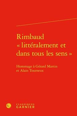 Rimbaud « littéralement et dans tous les sens » : Hommage à Gérard Martin et Alain Tourneux