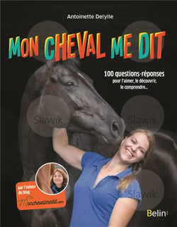 Mon cheval me dit - 100 questions-réponses pour l'aimer, le découvrir, le comprendre...