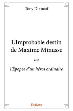 L improbable destin de maxime minusse - ou l epopee d un heros ordinaire