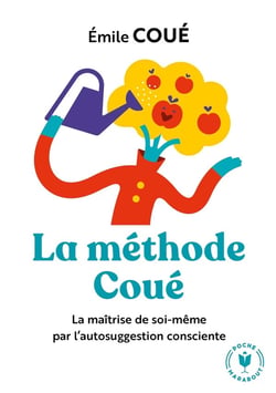 La methode Coué - la maîtrise de soi-même par l'autosuggestion consciente