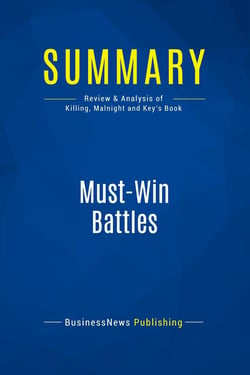 Summary: Must-Win Battles : Review and Analysis of Killing, Malnight and Key's Book