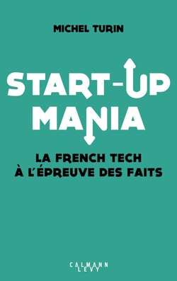 Start-up mania - la french tech à l'épreuve des faits