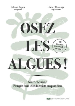 Osez les algues ! Santé et cuisine : Plongée dans leurs bienfaits au quotidien