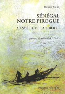 Sénégal notre pirogue - au seuil de la liberté - journal de bord 1955 -1980