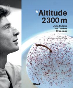 Altitude 2300 m : Jean Sulpice . Val Thorens . 60 recettes