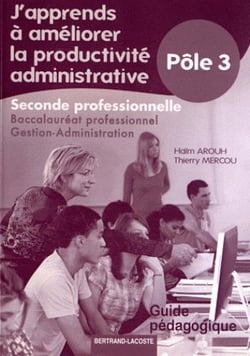 J'apprends à améliorer la productivité administrative - 2de professionnelle - baccalauréat professionnel gestion-administration - guide pédagogique