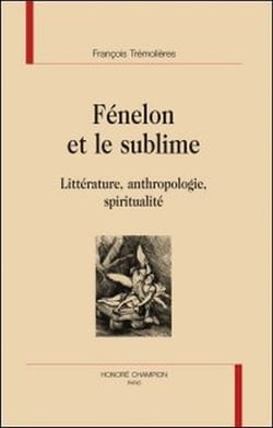 Fénelon et le sublime - littérature, anthropologie, spiritualité