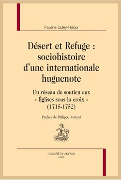 Désert et refuge : sociohistoire d'une internationale huguenote - un réseau de soutien aux "Eglises sous la croix" (1715-1752)