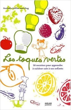 Les toques vertes - 50 recettes pour apprendre à cuisiner sain à ses enfants