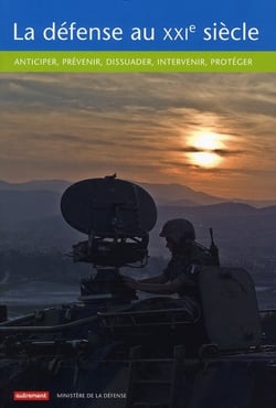 La défense au XXIe siècle - anticiper, prévenir, dissuader, intervenir, protéger