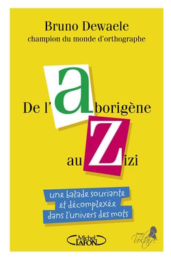 De l'aborigène au zizi - une balade souriante et décomplexée dans l'univers des mots